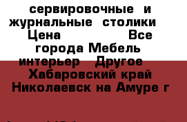 сервировочные  и журнальные  столики8 › Цена ­ 800-1600 - Все города Мебель, интерьер » Другое   . Хабаровский край,Николаевск-на-Амуре г.